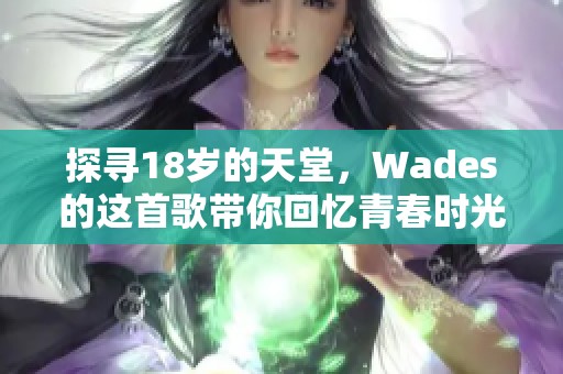 探寻18岁的天堂，Wades的这首歌带你回忆青春时光