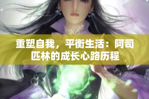 重塑自我，平衡生活：阿司匹林的成长心路历程