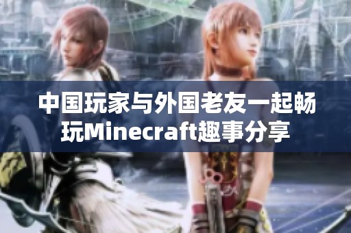 中国玩家与外国老友一起畅玩Minecraft趣事分享