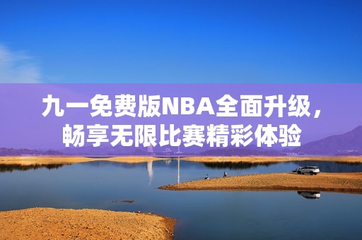 九一免费版NBA全面升级，畅享无限比赛精彩体验