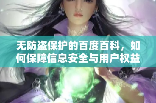 无防盗保护的百度百科，如何保障信息安全与用户权益