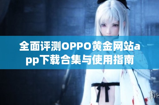 全面评测OPPO黄金网站app下载合集与使用指南