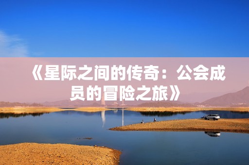《星际之间的传奇：公会成员的冒险之旅》