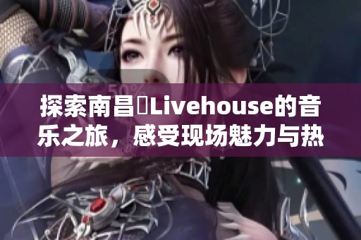 探索南昌響Livehouse的音乐之旅，感受现场魅力与热情