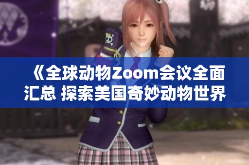 《全球动物Zoom会议全面汇总 探索美国奇妙动物世界》