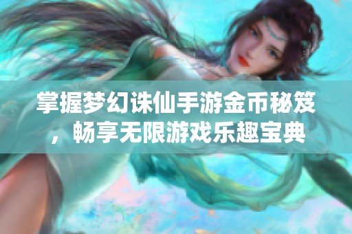 掌握梦幻诛仙手游金币秘笈，畅享无限游戏乐趣宝典