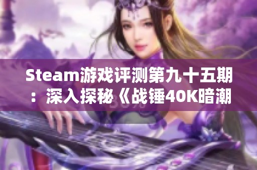 Steam游戏评测第九十五期：深入探秘《战锤40K暗潮》的游戏魅力与体验