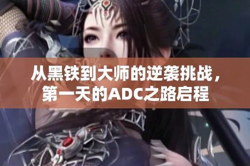 从黑铁到大师的逆袭挑战，第一天的ADC之路启程