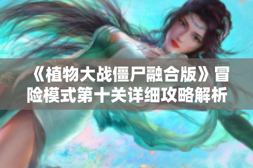 《植物大战僵尸融合版》冒险模式第十关详细攻略解析