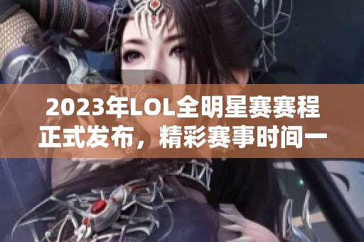 2023年LOL全明星赛赛程正式发布，精彩赛事时间一览