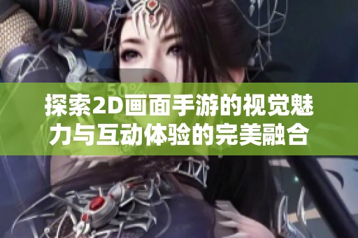 探索2D画面手游的视觉魅力与互动体验的完美融合