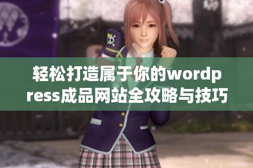 轻松打造属于你的wordpress成品网站全攻略与技巧分享