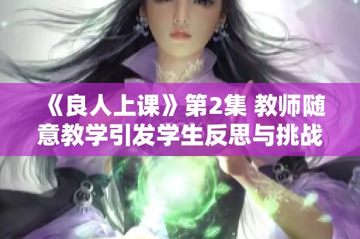 《良人上课》第2集 教师随意教学引发学生反思与挑战