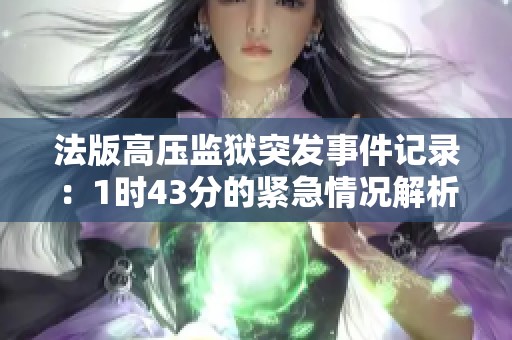 法版高压监狱突发事件记录：1时43分的紧急情况解析