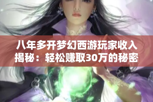 八年多开梦幻西游玩家收入揭秘：轻松赚取30万的秘密