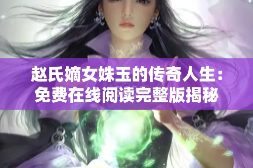 赵氏嫡女姝玉的传奇人生：免费在线阅读完整版揭秘