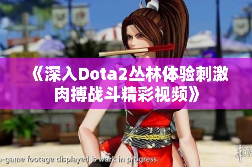 《深入Dota2丛林体验刺激肉搏战斗精彩视频》