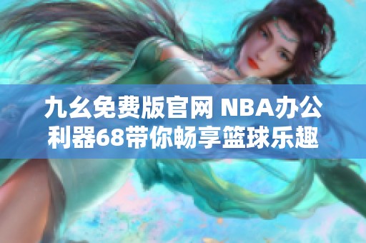 九幺免费版官网 NBA办公利器68带你畅享篮球乐趣