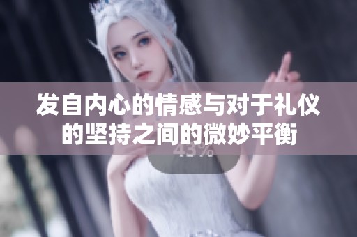 发自内心的情感与对于礼仪的坚持之间的微妙平衡