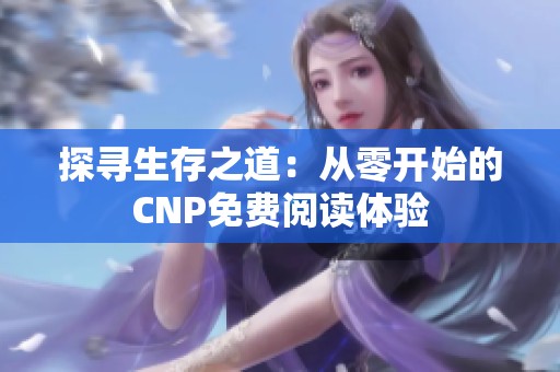 探寻生存之道：从零开始的CNP免费阅读体验