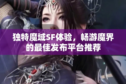 独特魔域SF体验，畅游魔界的最佳发布平台推荐