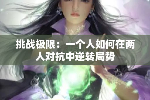 挑战极限：一个人如何在两人对抗中逆转局势