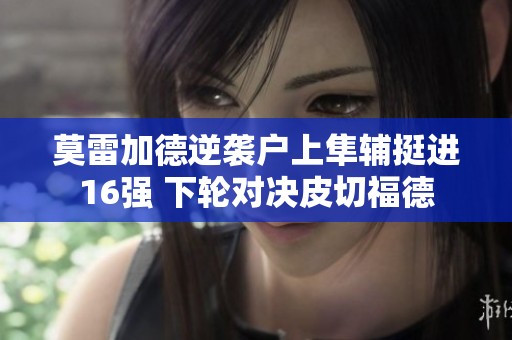 莫雷加德逆袭户上隼辅挺进16强 下轮对决皮切福德