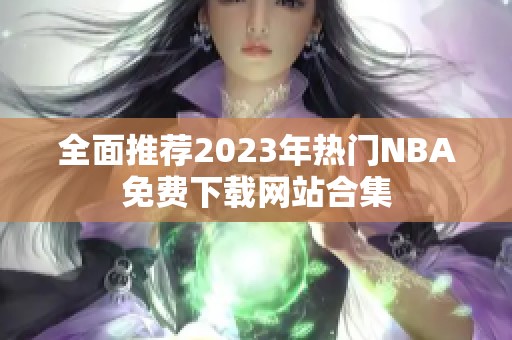 全面推荐2023年热门NBA免费下载网站合集