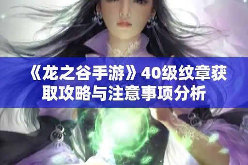 《龙之谷手游》40级纹章获取攻略与注意事项分析