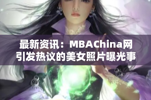 最新资讯：MBAChina网引发热议的美女照片曝光事件解读