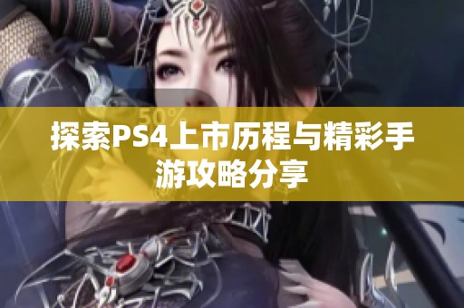 探索PS4上市历程与精彩手游攻略分享