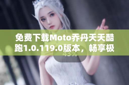 免费下载Moto乔丹天天酷跑1.0.119.0版本，畅享极致跑酷体验！