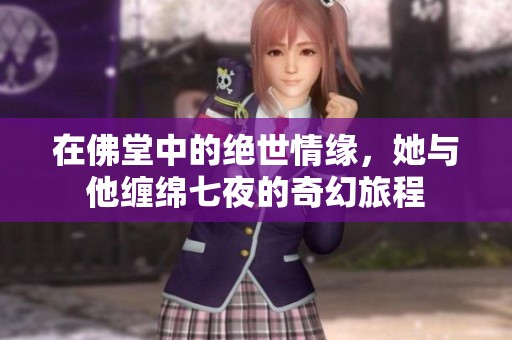 在佛堂中的绝世情缘，她与他缠绵七夜的奇幻旅程