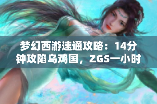 梦幻西游速通攻略：14分钟攻陷乌鸡国，ZGS一小时四刷秘诀揭秘