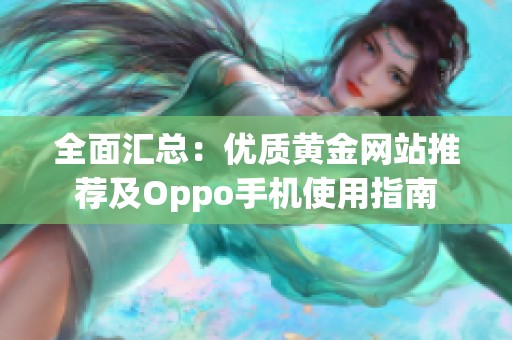 全面汇总：优质黄金网站推荐及Oppo手机使用指南