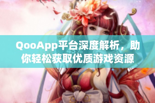 QooApp平台深度解析，助你轻松获取优质游戏资源