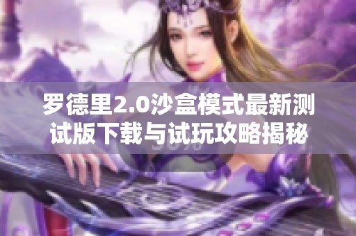 罗德里2.0沙盒模式最新测试版下载与试玩攻略揭秘