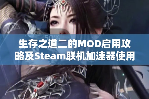 生存之道二的MOD启用攻略及Steam联机加速器使用说明