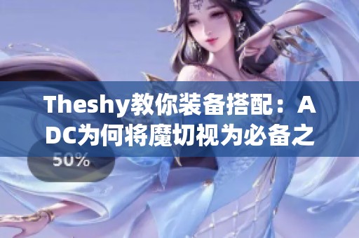 Theshy教你装备搭配：ADC为何将魔切视为必备之选