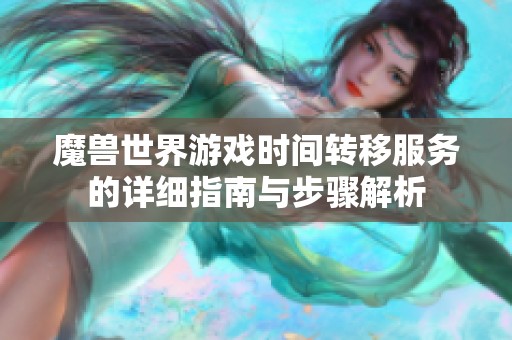 魔兽世界游戏时间转移服务的详细指南与步骤解析