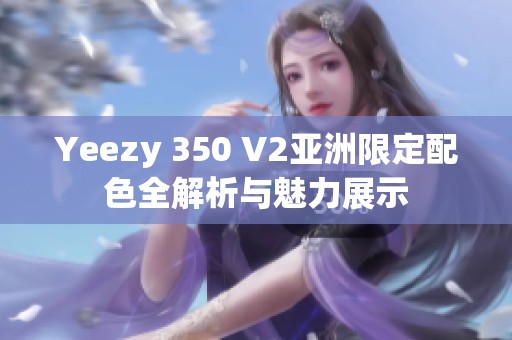 Yeezy 350 V2亚洲限定配色全解析与魅力展示