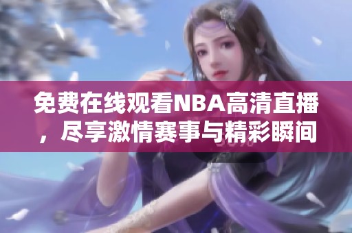 免费在线观看NBA高清直播，尽享激情赛事与精彩瞬间