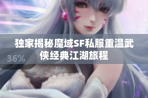 独家揭秘魔域SF私服重温武侠经典江湖旅程