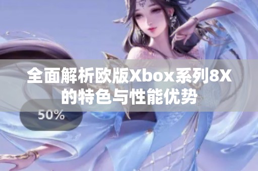 全面解析欧版Xbox系列8X的特色与性能优势