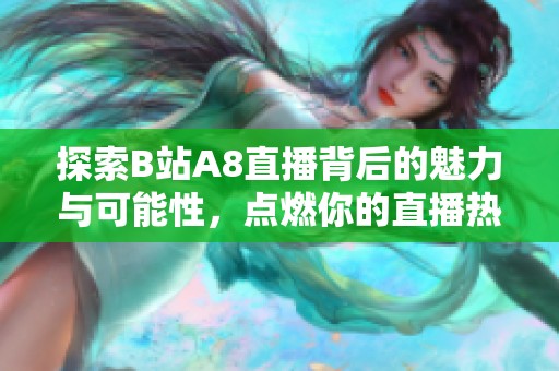 探索B站A8直播背后的魅力与可能性，点燃你的直播热情