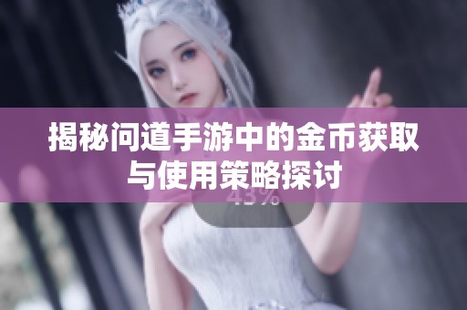 揭秘问道手游中的金币获取与使用策略探讨