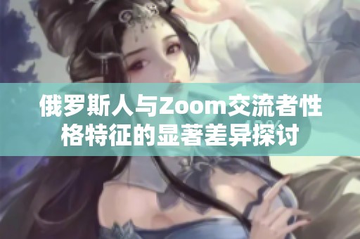 俄罗斯人与Zoom交流者性格特征的显著差异探讨