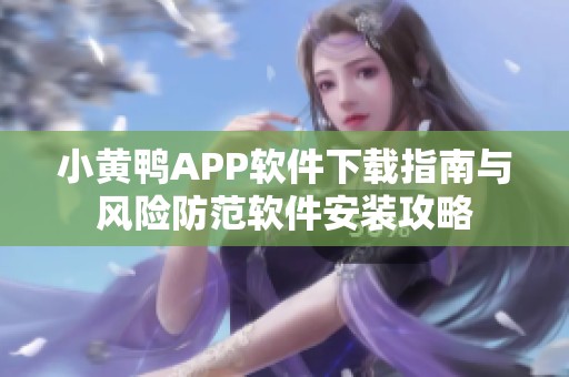 小黄鸭APP软件下载指南与风险防范软件安装攻略