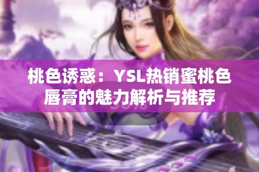 桃色诱惑：YSL热销蜜桃色唇膏的魅力解析与推荐