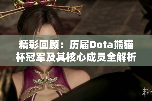 精彩回顾：历届Dota熊猫杯冠军及其核心成员全解析